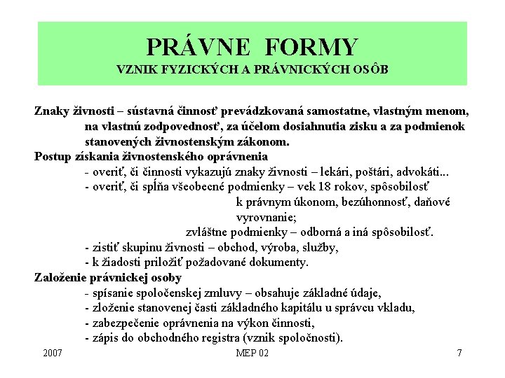 PRÁVNE FORMY VZNIK FYZICKÝCH A PRÁVNICKÝCH OSÔB Znaky živnosti – sústavná činnosť prevádzkovaná samostatne,