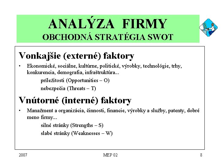 ANALÝZA FIRMY OBCHODNÁ STRATÉGIA SWOT Vonkajšie (externé) faktory • Ekonomické, sociálne, kultúrne, politické, výrobky, ANALÝZA FIRMY OBCHODNÁ STRATÉGIA SWOT Vonkajšie (externé) faktory • Ekonomické, sociálne, kultúrne, politické, výrobky,