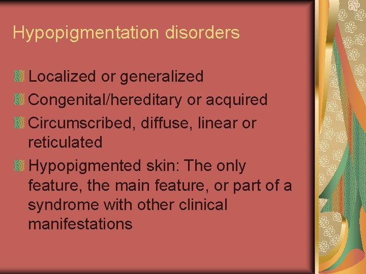 Hypopigmentation disorders Localized or generalized Congenital/hereditary or acquired Circumscribed, diffuse, linear or reticulated Hypopigmented