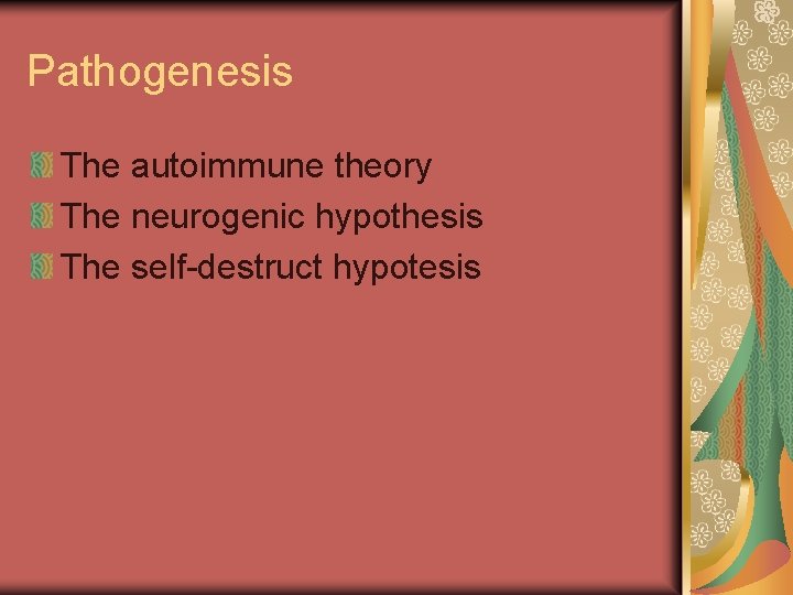 Pathogenesis The autoimmune theory The neurogenic hypothesis The self-destruct hypotesis 