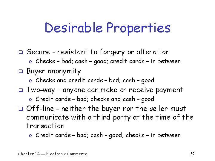 Desirable Properties q Secure – resistant to forgery or alteration o Checks – bad;