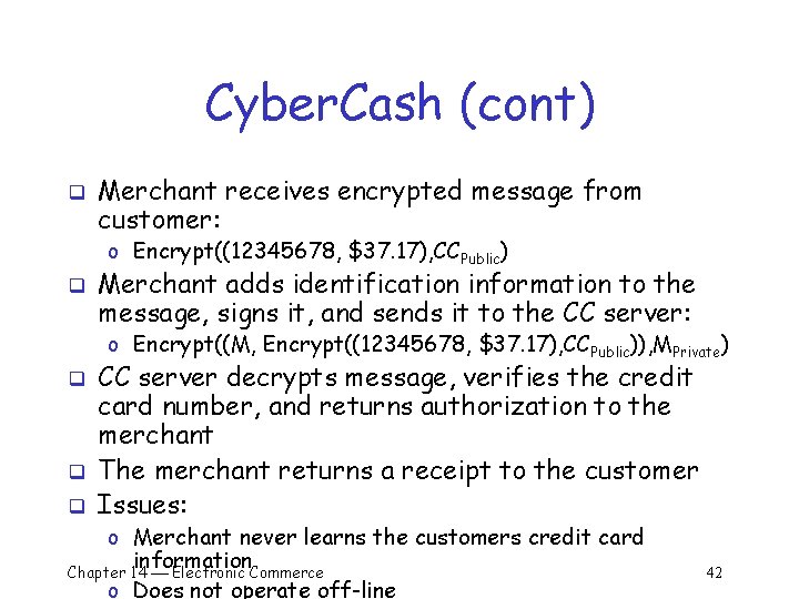 Cyber. Cash (cont) q Merchant receives encrypted message from customer: o Encrypt((12345678, $37. 17),