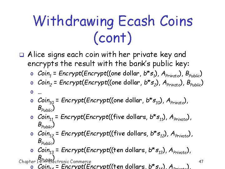 Withdrawing Ecash Coins (cont) q Alice signs each coin with her private key and