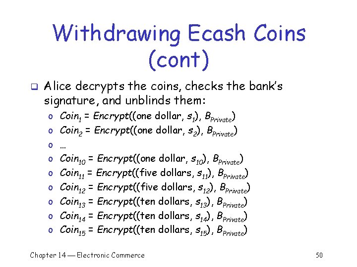 Withdrawing Ecash Coins (cont) q Alice decrypts the coins, checks the bank’s signature, and