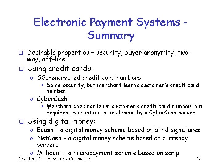 Electronic Payment Systems Summary q q Desirable properties – security, buyer anonymity, twoway, off-line