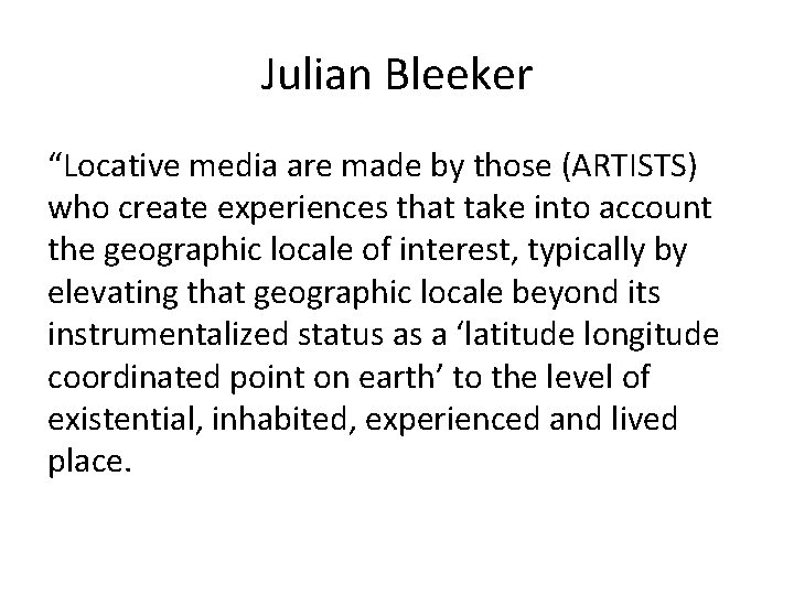 Julian Bleeker “Locative media are made by those (ARTISTS) who create experiences that take Julian Bleeker “Locative media are made by those (ARTISTS) who create experiences that take