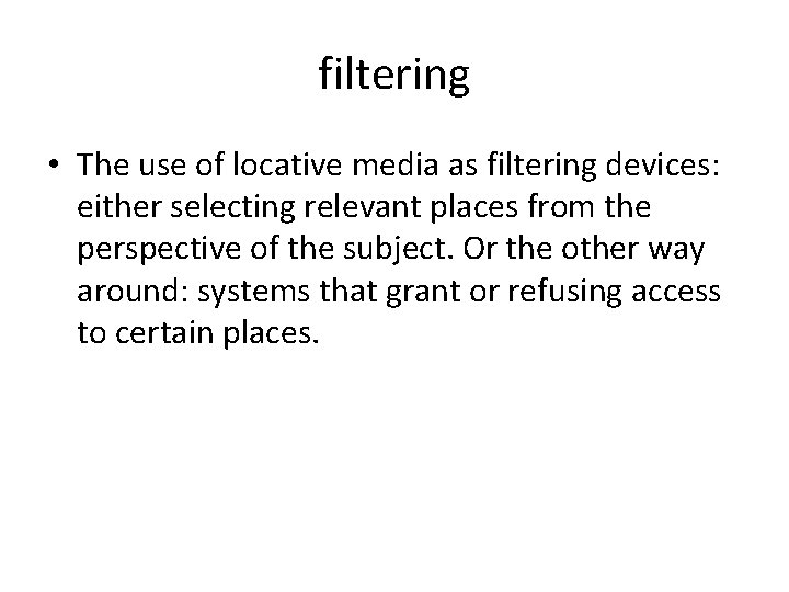 filtering • The use of locative media as filtering devices: either selecting relevant places