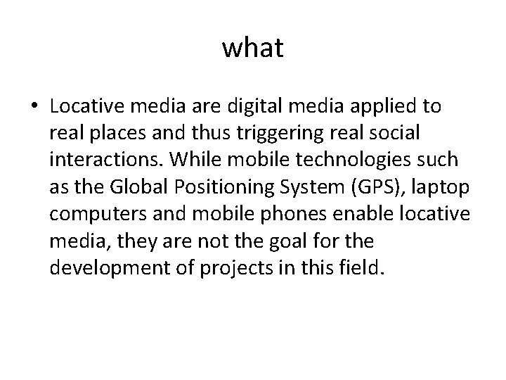 what • Locative media are digital media applied to real places and thus triggering