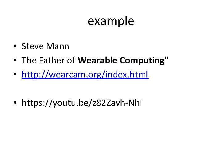 example • Steve Mann • The Father of Wearable Computing" • http: //wearcam. org/index.