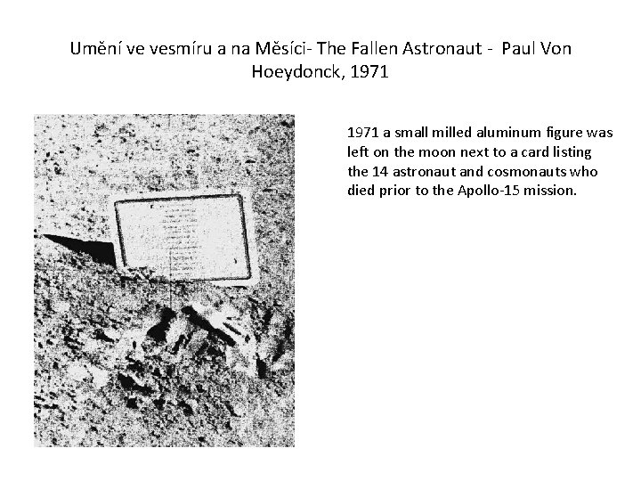 Umění ve vesmíru a na Měsíci- The Fallen Astronaut - Paul Von Hoeydonck, 1971 Umění ve vesmíru a na Měsíci- The Fallen Astronaut - Paul Von Hoeydonck, 1971
