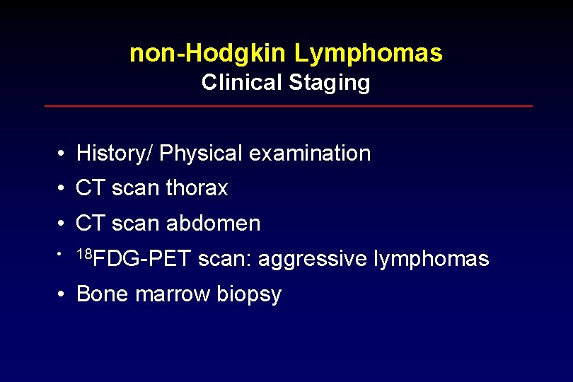 non-Hodgkin Lymphomas Clinical Staging • History/ Physical examination • CT scan thorax • CT