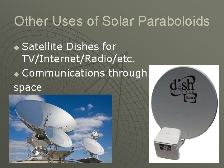 Other Uses of Solar Paraboloids Satellite Dishes for TV/Internet/Radio/etc. u Communications through space u