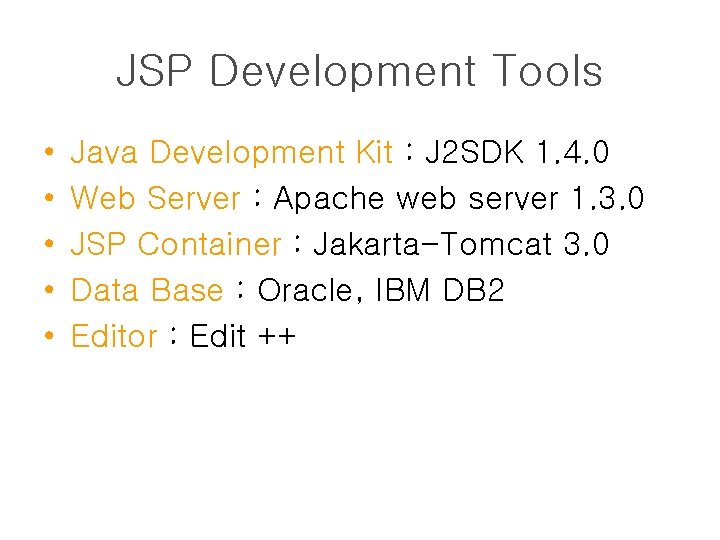 JSP Development Tools • • • Java Development Kit : J 2 SDK 1.