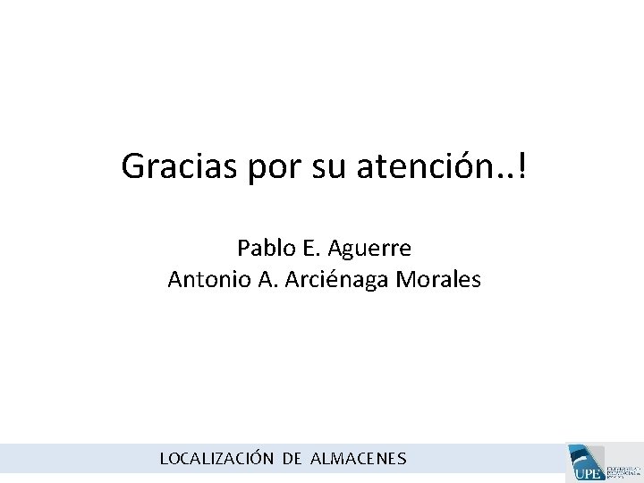 Gracias por su atención. . ! Pablo E. Aguerre Antonio A. Arciénaga Morales LOCALIZACIÓN Gracias por su atención. . ! Pablo E. Aguerre Antonio A. Arciénaga Morales LOCALIZACIÓN