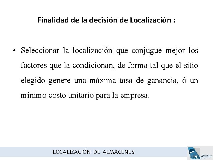 Finalidad de la decisión de Localización : • Seleccionar la localización que conjugue mejor Finalidad de la decisión de Localización : • Seleccionar la localización que conjugue mejor