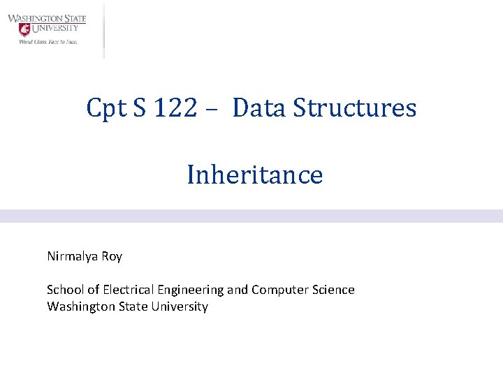 Cpt S 122 – Data Structures Inheritance Nirmalya Roy School of Electrical Engineering and Cpt S 122 – Data Structures Inheritance Nirmalya Roy School of Electrical Engineering and