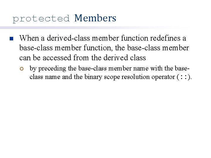 protected Members n When a derived-class member function redefines a base-class member function, the