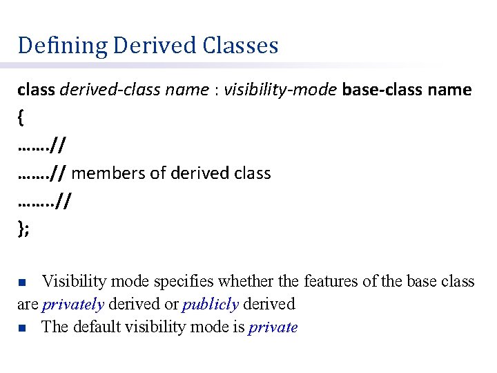 Defining Derived Classes class derived-class name : visibility-mode base-class name { ……. // members