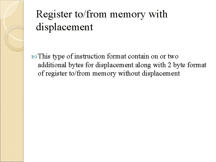 Register to/from memory with displacement This type of instruction format contain on or two