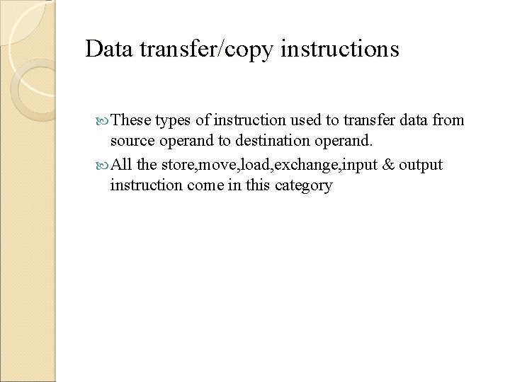 Data transfer/copy instructions These types of instruction used to transfer data from source operand