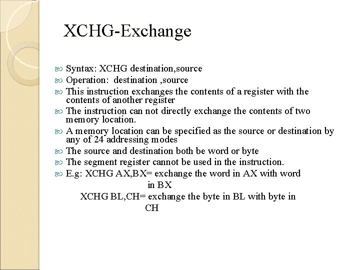 XCHG-Exchange Syntax: XCHG destination, source Operation: destination , source This instruction exchanges the contents