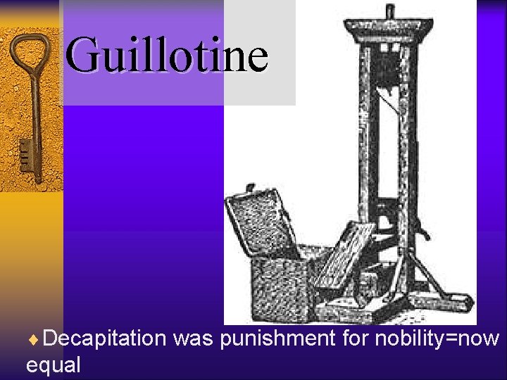 Guillotine ¨Decapitation was punishment for nobility=now equal 