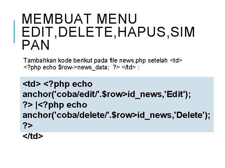 MEMBUAT MENU EDIT, DELETE, HAPUS, SIM PAN Tambahkan kode berikut pada file news. php