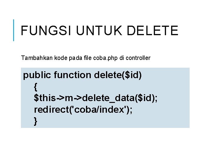 FUNGSI UNTUK DELETE Tambahkan kode pada file coba. php di controller public function delete($id)