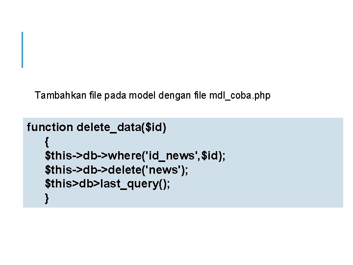 Tambahkan file pada model dengan file mdl_coba. php function delete_data($id) { $this->db->where('id_news', $id); $this->db->delete('news');