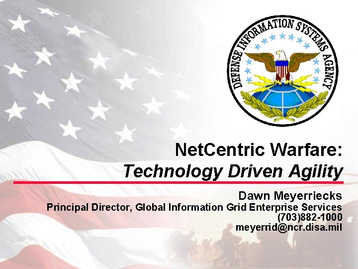 Net. Centric Warfare: Technology Driven Agility Dawn Meyerriecks Principal Director, Global Information Grid Enterprise