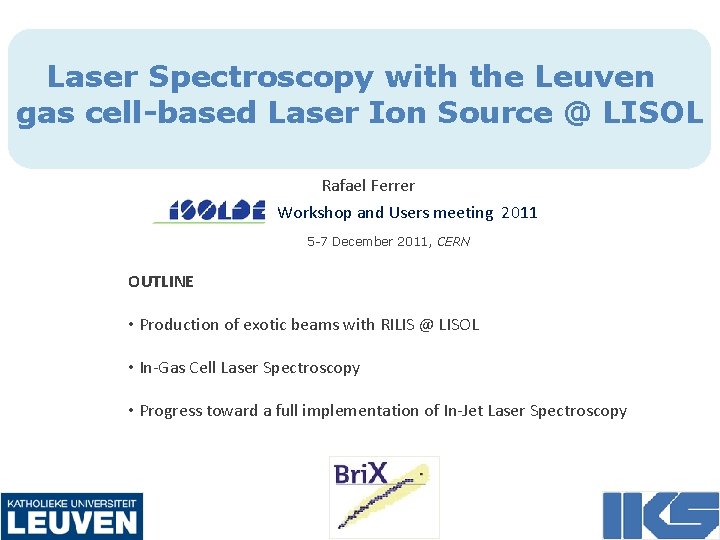 Laser Spectroscopy with the Leuven gas cell-based Laser Ion Source @ LISOL Rafael Ferrer