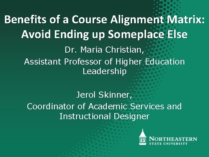Benefits of a Course Alignment Matrix: Avoid Ending up Someplace Else Dr. Maria Christian,