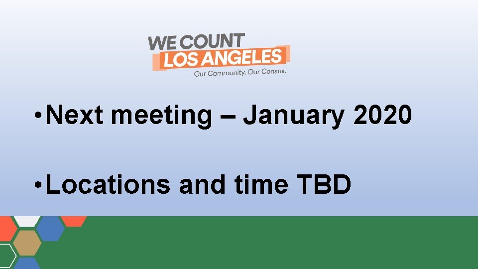  • Next meeting – January 2020 • Locations and time TBD 