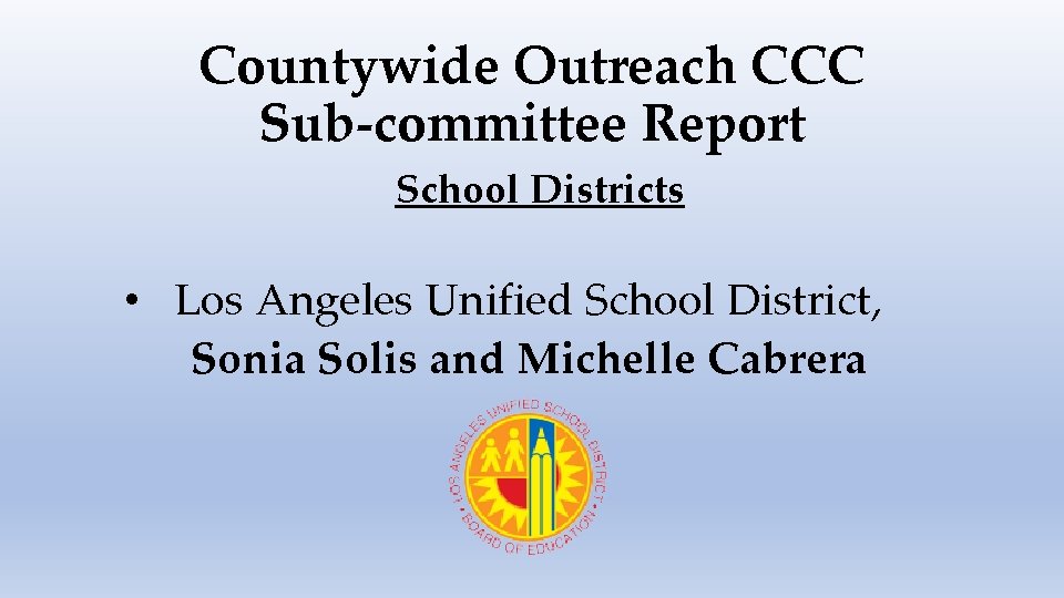 Countywide Outreach CCC Sub-committee Report School Districts • Los Angeles Unified School District, Sonia