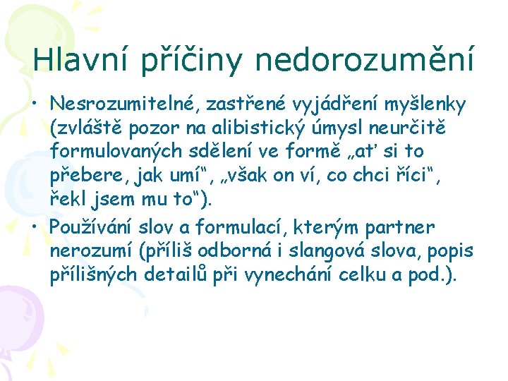 Hlavní příčiny nedorozumění • Nesrozumitelné, zastřené vyjádření myšlenky (zvláště pozor na alibistický úmysl neurčitě