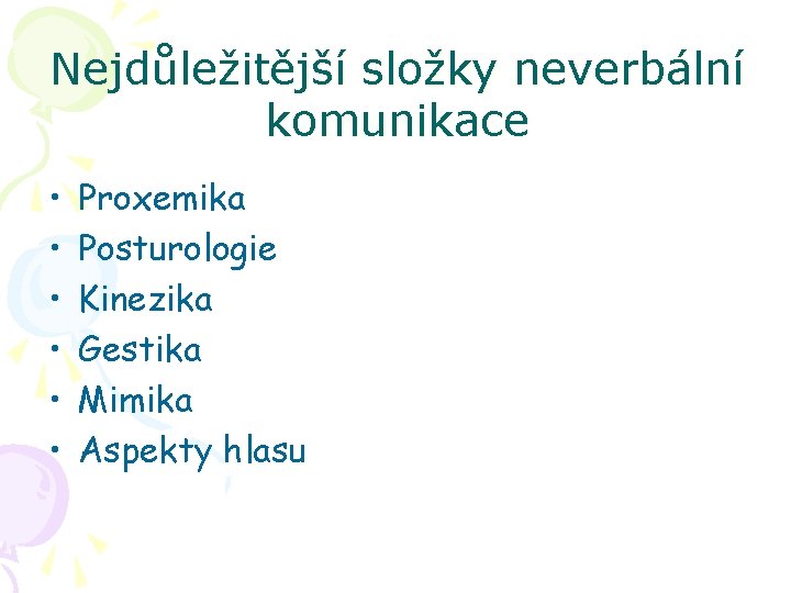 Nejdůležitější složky neverbální komunikace • • • Proxemika Posturologie Kinezika Gestika Mimika Aspekty hlasu