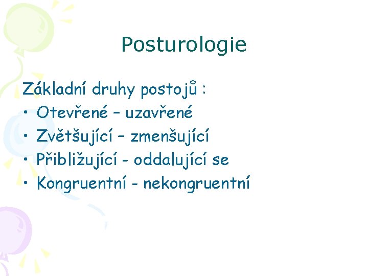 Posturologie Základní druhy postojů : • Otevřené – uzavřené • Zvětšující – zmenšující •