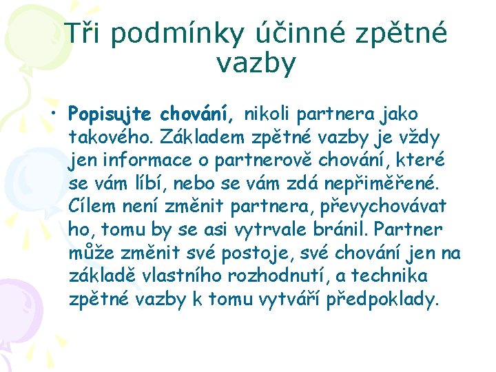 Tři podmínky účinné zpětné vazby • Popisujte chování, nikoli partnera jako takového. Základem zpětné