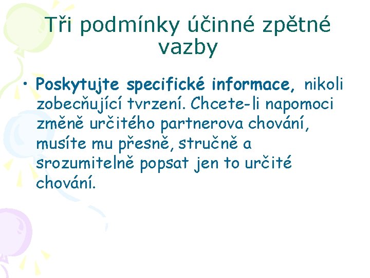 Tři podmínky účinné zpětné vazby • Poskytujte specifické informace, nikoli zobecňující tvrzení. Chcete-li napomoci