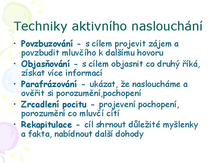 Techniky aktivního naslouchání • Povzbuzování - s cílem projevit zájem a povzbudit mluvčího k