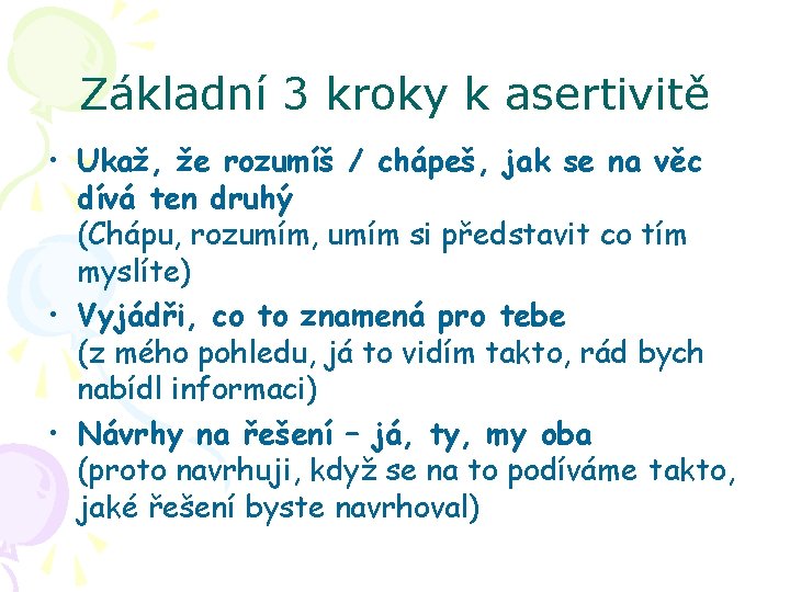 Základní 3 kroky k asertivitě • Ukaž, že rozumíš / chápeš, jak se na