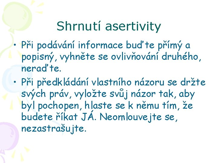 Shrnutí asertivity • Při podávání informace buďte přímý a popisný, vyhněte se ovlivňování druhého,