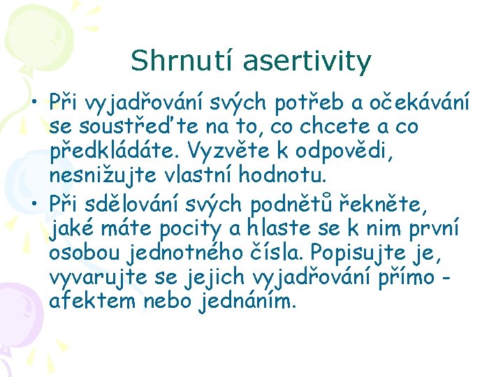 Shrnutí asertivity • Při vyjadřování svých potřeb a očekávání se soustřeďte na to, co