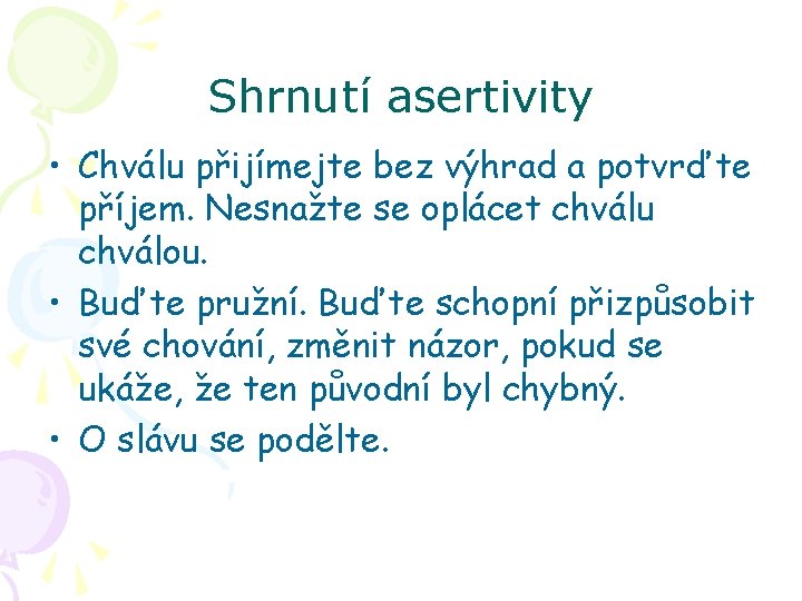 Shrnutí asertivity • Chválu přijímejte bez výhrad a potvrďte příjem. Nesnažte se oplácet chválu