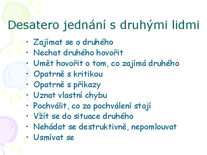 Desatero jednání s druhými lidmi • • • Zajímat se o druhého Nechat druhého