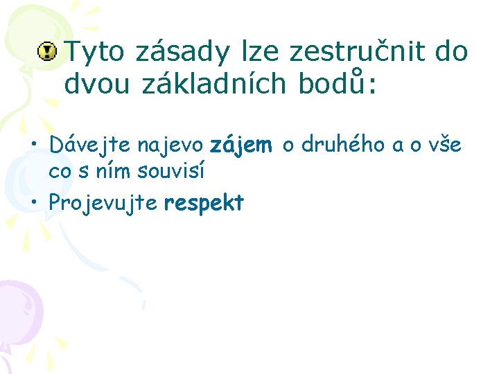 Tyto zásady lze zestručnit do dvou základních bodů: • Dávejte najevo zájem o druhého