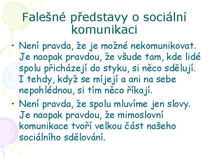 Falešné představy o sociální komunikaci • Není pravda, že je možné nekomunikovat. Je naopak