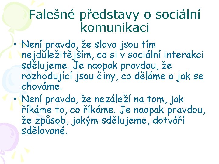 Falešné představy o sociální komunikaci • Není pravda, že slova jsou tím nejdůležitějším, co