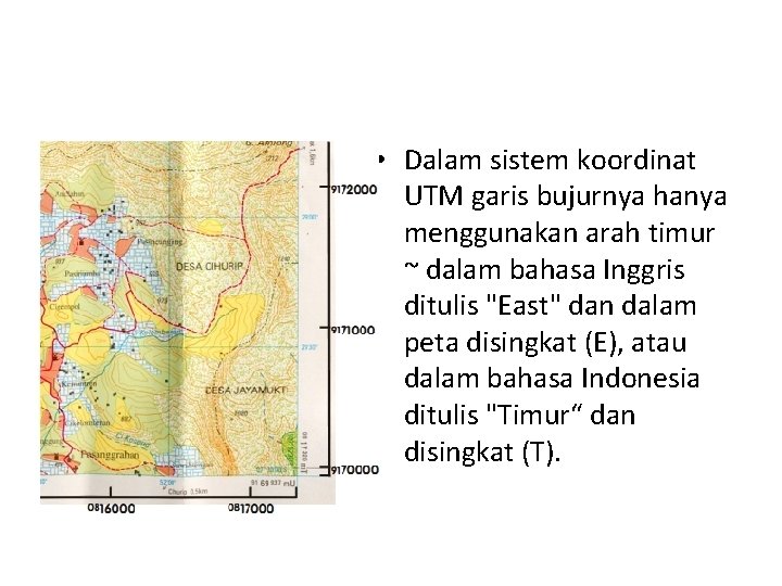 • Dalam sistem koordinat UTM garis bujurnya hanya menggunakan arah timur ~ dalam • Dalam sistem koordinat UTM garis bujurnya hanya menggunakan arah timur ~ dalam