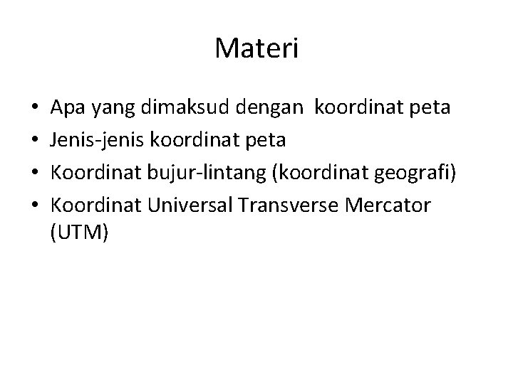 Materi • • Apa yang dimaksud dengan koordinat peta Jenis-jenis koordinat peta Koordinat bujur-lintang Materi • • Apa yang dimaksud dengan koordinat peta Jenis-jenis koordinat peta Koordinat bujur-lintang